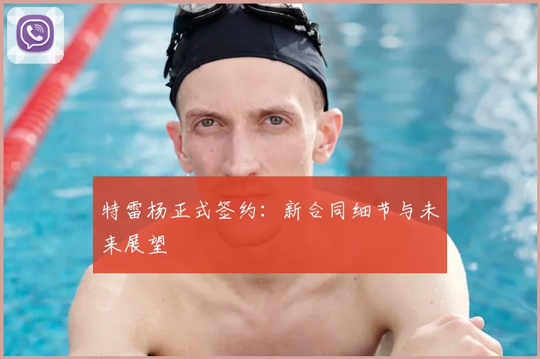 特雷杨正式签约：新合同细节与未来展望
